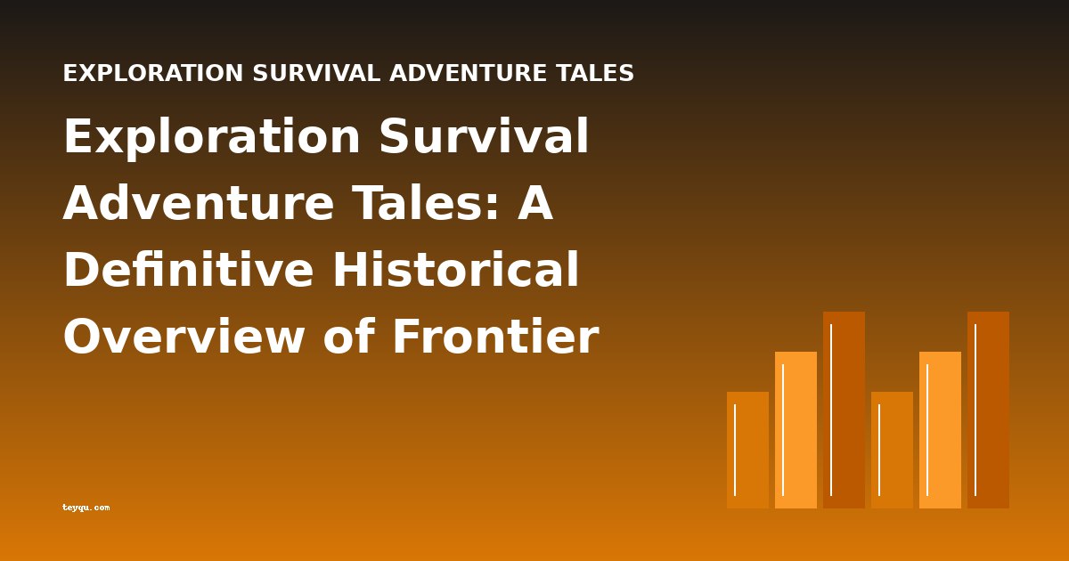 Exploration Survival Adventure Tales: A Definitive Historical Overview of Frontier and Wilderness Narratives
