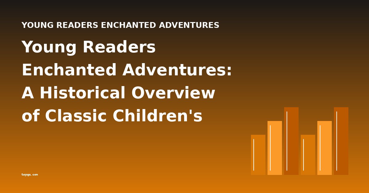 Young Readers Enchanted Adventures: A Historical Overview of Classic Children's Literature