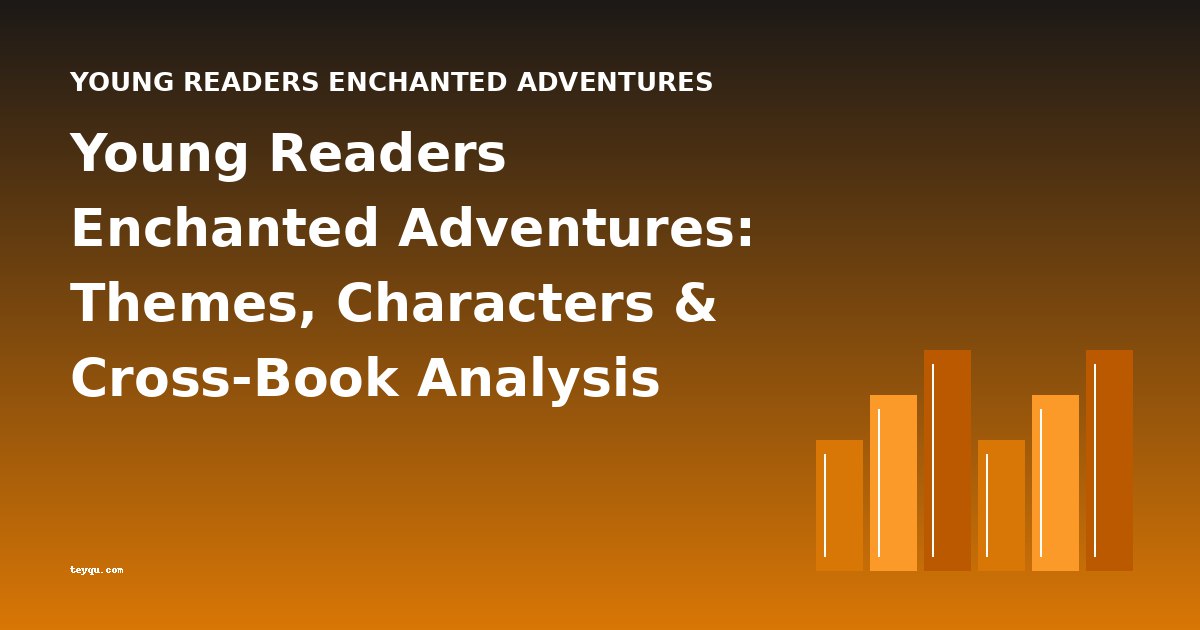 Young Readers Enchanted Adventures: Themes, Characters & Cross-Book Analysis